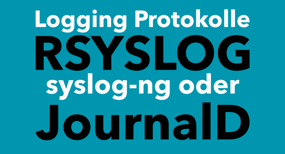 Logging Protokolle - RSYSLOG, syslog-ng oder JournalD